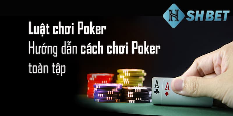 Luật chơi Poker đơn giản quy định như thế nào?