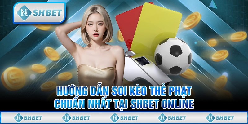 Hướng Dẫn Soi Kèo Thẻ Phạt Chuẩn Nhất Tại SHBET Online