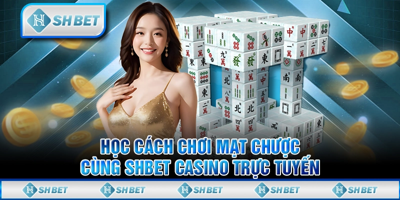 Học Cách Chơi Mạt Chược Cùng SHBET Casino Trực Tuyến