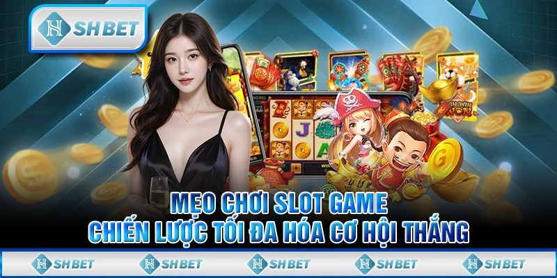 Mẹo Chơi Slot Game: Chiến Lược Tối Đa Hóa Cơ Hội Thắng