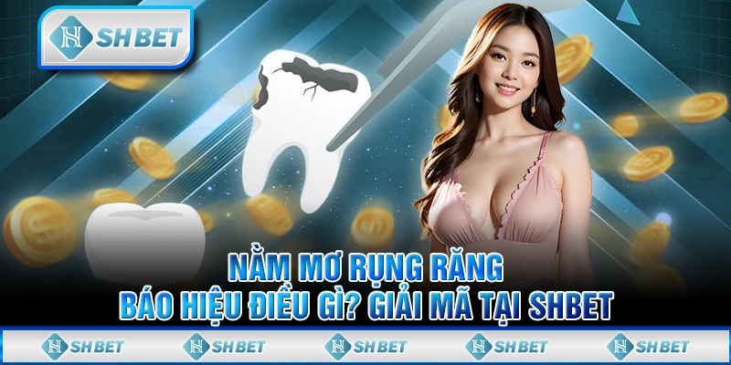 Nằm Mơ Rụng Răng Báo Hiệu Điều Gì? Khám Phá Giải Mã Chi Tiết Tại SHBET