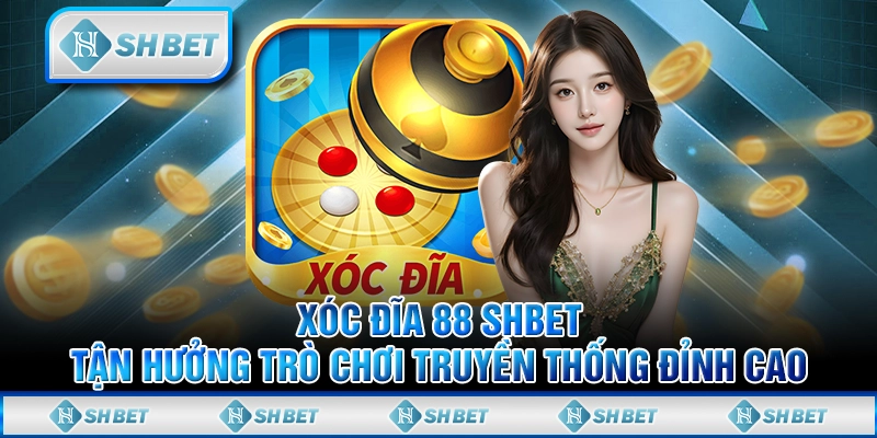 Xóc Đĩa 88 SHBET - Tận Hưởng Trò Chơi Truyền Thống Đỉnh Cao