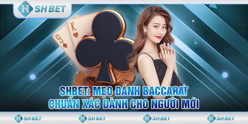 SHBET: Mẹo Đánh Baccarat Chuẩn Xác Dành Cho Người Mới