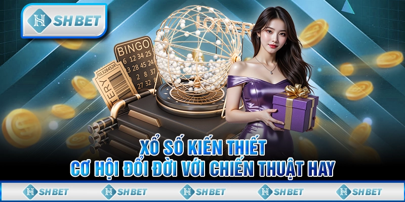 Xổ Số Kiến Thiết: Cơ Hội Đổi Đời Với Chiến Thuật Hay