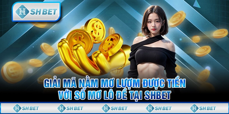 Giải Mã Nằm Mơ Lượm Được Tiền Với Sổ Mơ Lô Đề Tại SHBET