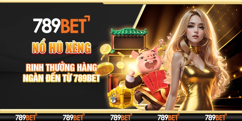 Nổ Hũ Xèng - Rinh Thưởng Hàng Ngàn Đến Từ 789Bet