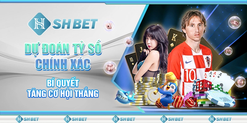 SHBET - Dự Đoán Tỷ Số Chính Xác: Bí Quyết Tăng Cơ Hội Thắng