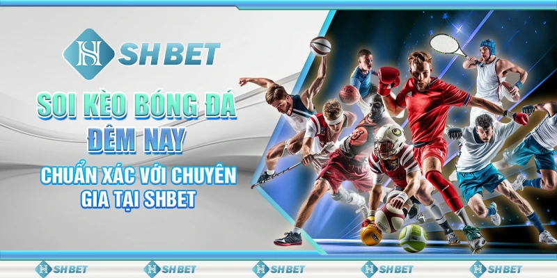 Soi Kèo Bóng Đá Đêm Nay Chuẩn Xác Với Chuyên Gia Tại SHBET