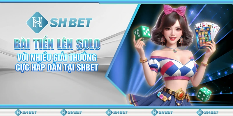 Bài Tiến Lên Solo Với Nhiều Giải Thưởng Cực Hấp Dẫn Tại SHBET