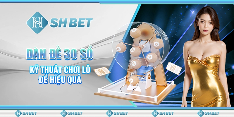 SHBET - Dàn Đề 30 Số: Kỹ Thuật Chơi Lô Đề Hiệu Quả