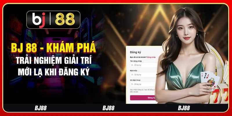 BJ 88 - Khám Phá Trải Nghiệm Giải Trí Mới Lạ Khi Đăng Ký