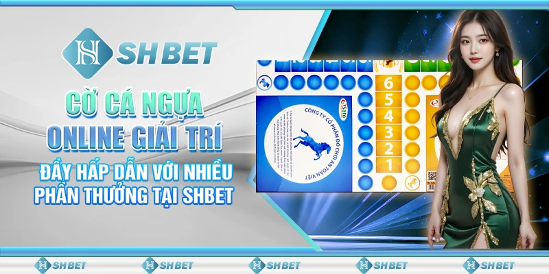 Cờ Cá Ngựa Online Giải Trí Thư Giãn Cùng Nền Tảng SHBET