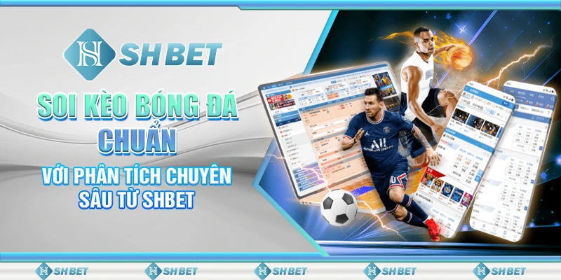 Soi Kèo Bóng Đá Chuẩn Với Phân Tích Chuyên Sâu Từ SHBET