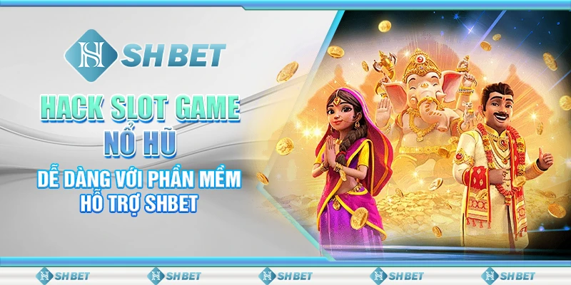 Hack Slot Game Nổ Hũ Dễ Dàng Với Phần Mềm Hỗ Trợ SHBET