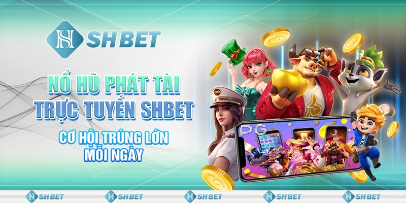 Nổ Hũ Phát Tài Trực Tuyến SHBET - Cơ Hội Trúng Lớn Mỗi Ngày