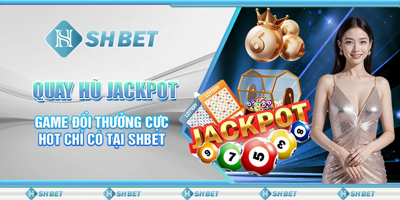 Kỹ Năng Quay Hũ Jackpot - Chinh Phục Phần Thưởng Lớn SHBET