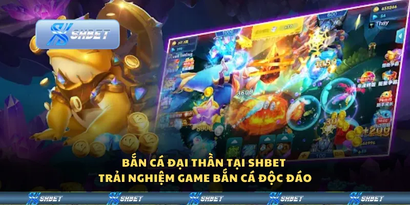 Bắn cá đại thần tại Shbet - Trải nghiệm game bắn cá độc đáo