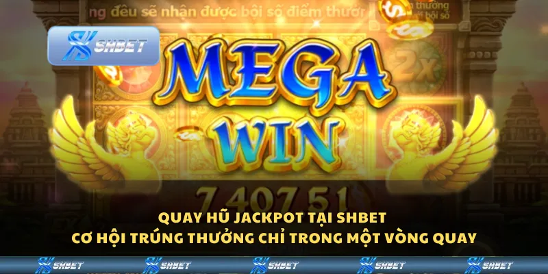 Quay hũ jackpot – Cơ hội trúng thưởng chỉ trong một vòng quay