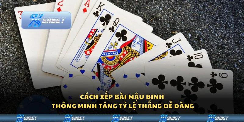 Cách xếp bài mậu binh thông minh - Tăng tỷ lệ thắng dễ dàng