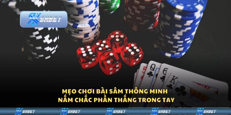 Mẹo chơi Bài Sâm thông minh - Nắm chắc phần thắng trong tay